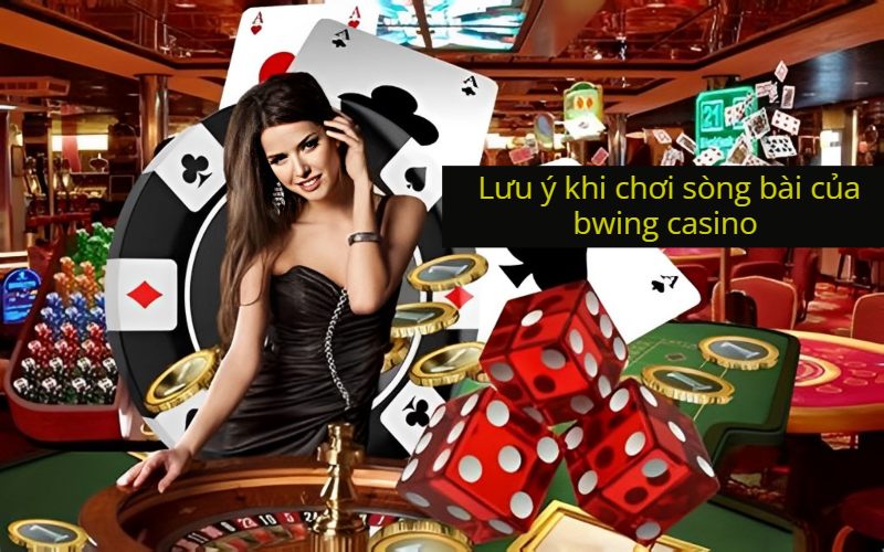 Lưu ý khi chơi sòng bài của bwing casino